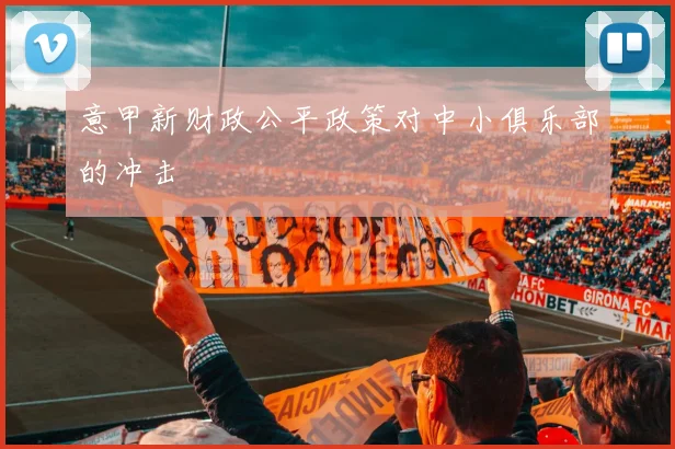 意甲新财政公平政策对中小俱乐部的冲击