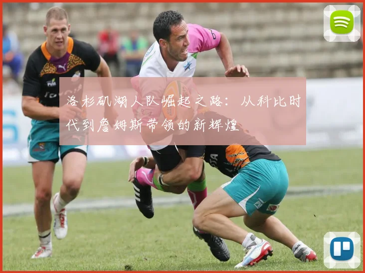 洛杉矶湖人队崛起之路：从科比时代到詹姆斯带领的新辉煌